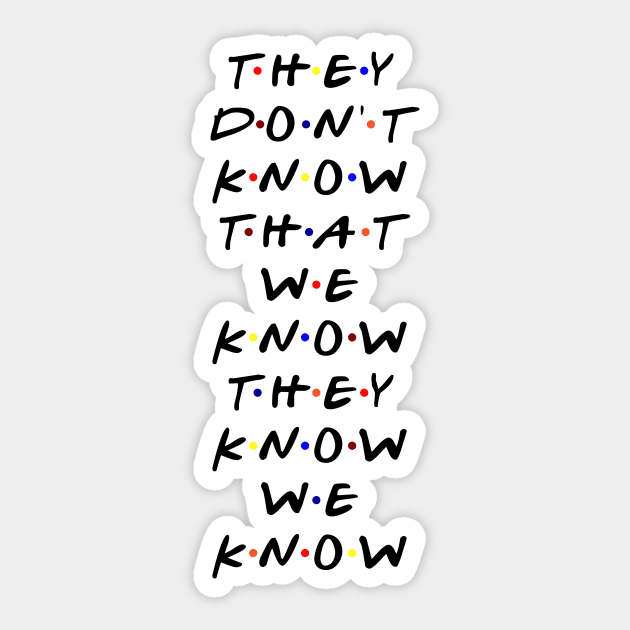 They Don't Know That We Know They Know We Know Sticker for Sale by  StellarShirts
