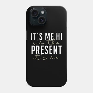 it's me hi i'm the present it's me Phone Case