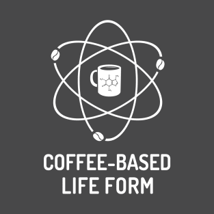 Coffee-Based Life Form T-Shirt