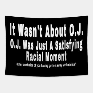 It Wasn't About O.J. - O.J. Was Just A  Satisfying Racial Moment - After Centuries of YOU Having Gotten Away With Similar - Front Tapestry