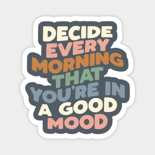 Decide Every Morning That You're In a Good Mood Magnet