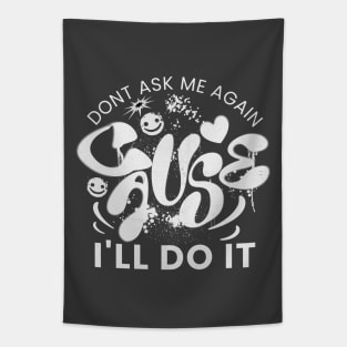 Don't ask me again cause I'll do it Tapestry