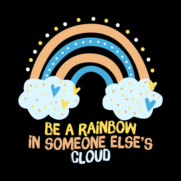 Be A Rainbow in Someone Else's Cloud by Teewyld