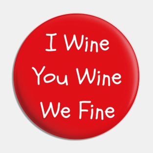 I Wine You Wine We Fine Pin