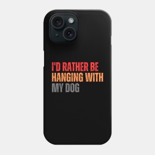 I'd Rather be Hanging with my Dog Phone Case