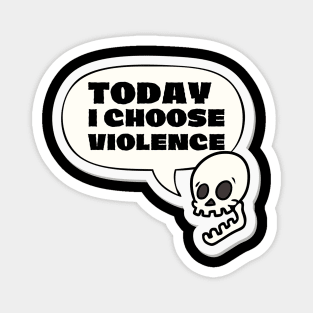 Today I choose violence Magnet