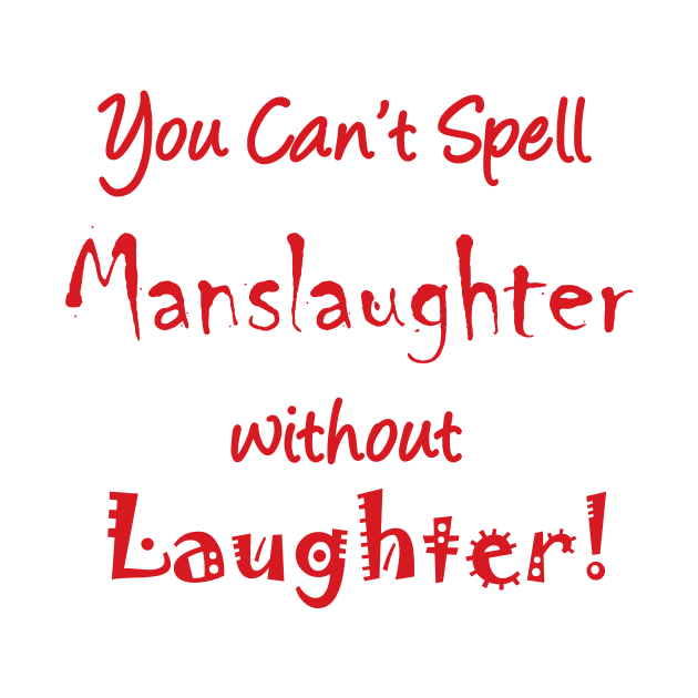 You can't spell 'manslaughter' without 'laughter' by BishopCras