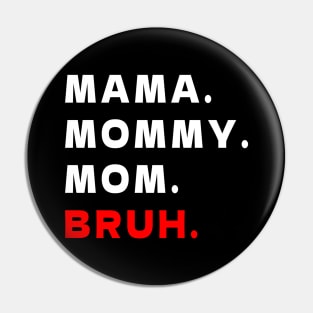 MAMA MOMMY. MOM. BRUH. Pin