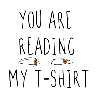 You Are Reading My T-shirt FUNNY T-Shirt