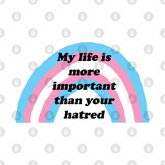 My life is more important than your hatred by LeighsDesigns