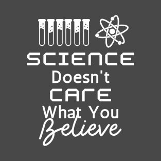 Science Doesn't Care What You Believe T-Shirt