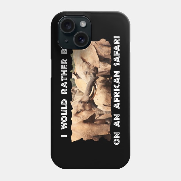 I Would Rather Be On An African Safari Elephant Trunks Phone Case by PathblazerStudios