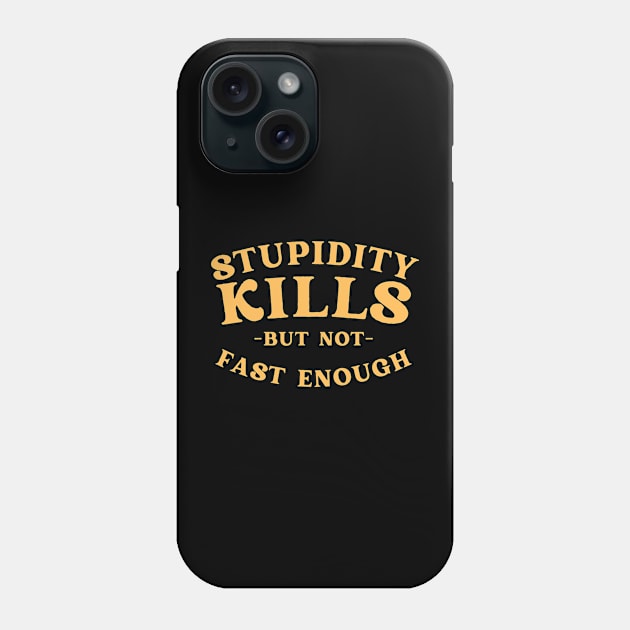 Stupidity kills but not fast enough Phone Case by BaradiAlisa