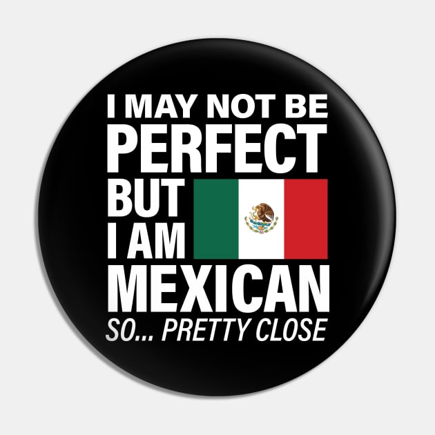 I am Mexican - Pretty Close to Perfect Pin by Vector Deluxe