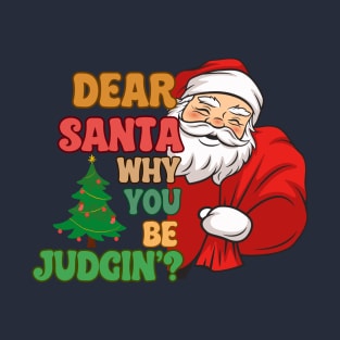 Dear Santa why you be Judging? Christmas funny Santa T-Shirt