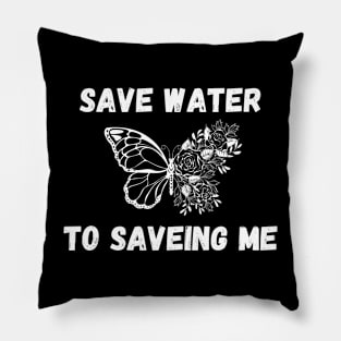 Save Water to Saveing me Pillow