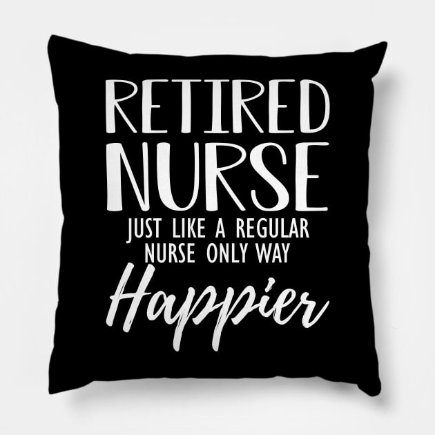 Retired Nurse just like a regular nurse only way happier Pillow by KC Happy Shop