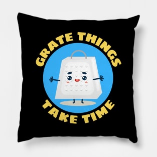 Grate Things Take Time | Cute Grater Pun Pillow