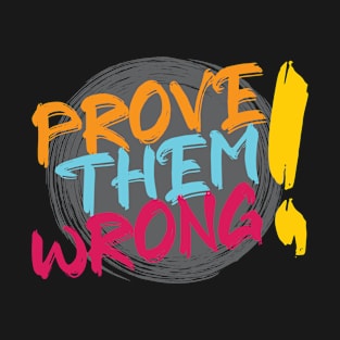 Prove them wrong. - Challenge - Inspirational - Motivational Quote T-Shirt