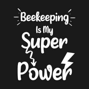 Beekeeping is My Super Power - Funny Saying Quote Dad Gift From Daughter T-Shirt