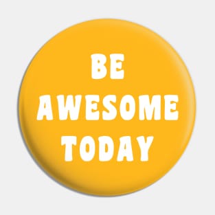 Be Awesome Today Pin