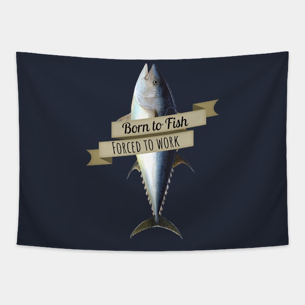 Born to Fish, Forced to Work Tuna Shirt Tapestry by HighBrowDesigns