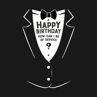 Happy Birthday - How can I be of service? T-Shirt