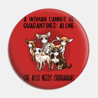 A Woman Cannot Be Quarantined Alone She Also Needs Chihuahua Pin