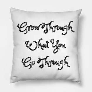 Grow Through What You Go Through Pillow