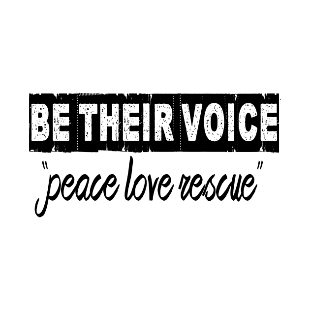 BE THEIR VOICE "peace love rescue" by almosthome