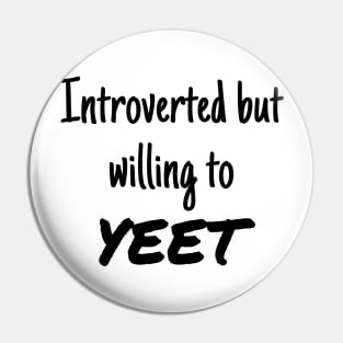 Introverted but willing to YEET Pin