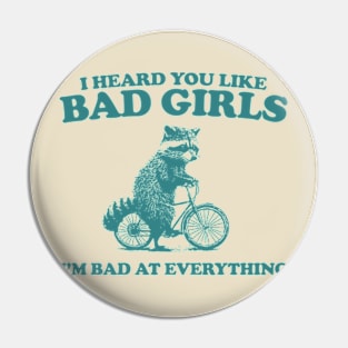 Heard You Like Bad Girls I'm Bad At Everything, Raccoon T Shirt, Weird T Shirt, Meme T Shirt, Trash Panda T Shirt, Unisex Pin