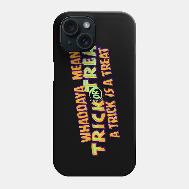 Whaddaya Mean Trick or Treat a Trick IS a Treat Phone Case by Shopject