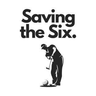 Golf Tee Shirt - Saving the Six T-Shirt