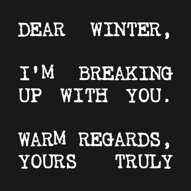 DEAR WINTER I'M BREAKING UP WITH YOU by BubbleMench