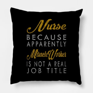 Nurse Because Apparently Miracle Worker Is Not A Real Job Title Pillow