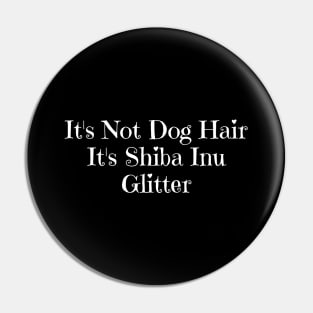 It's Not Dog Hair It's Shiba Inu Glitter Pin