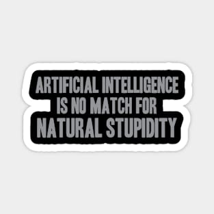 ARTIFICIAL INTELLIGENCE IS NO MATCH FOR NATURAL STUPIDITY Magnet