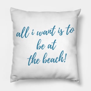 All I Want Is To Be At The Beach. Fun Summer, Beach, Sand, Surf Design. Pillow