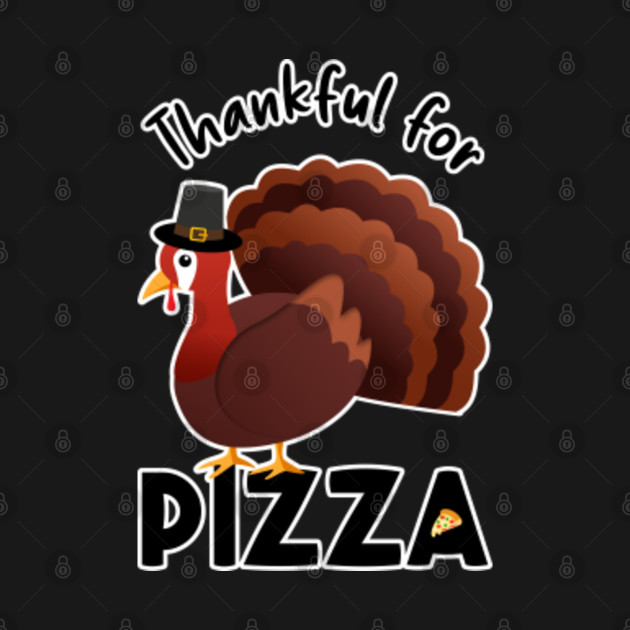 Funny Cute Turkey: Thankful For Pizza - Funny Thanksgiving Turkey - T-Shirt