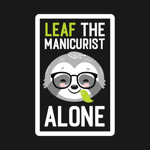 Funny Manicurist Pun - Leaf me Alone - Gifts for Manicurists by BetterManufaktur