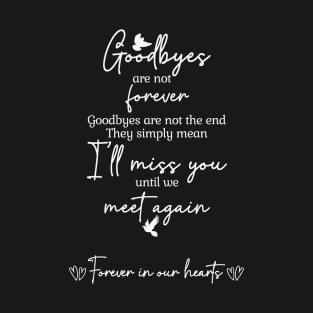 Goodbyes are not forever T-Shirt