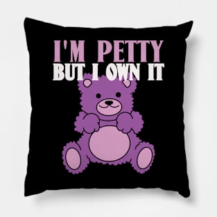 I'm Petty But I Own It Sarcastic Teddy Bear Pillow