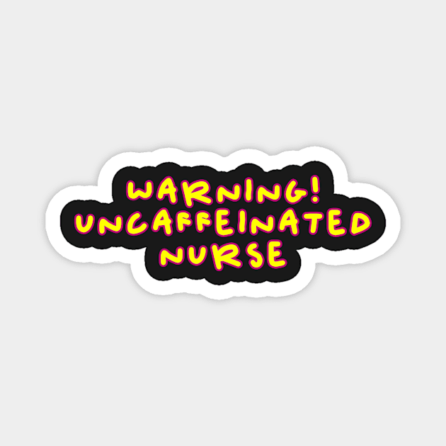 Copy of Warning uncaffeinated nurse needs a coffee pink and yellow cartoon font Magnet by Captain-Jackson