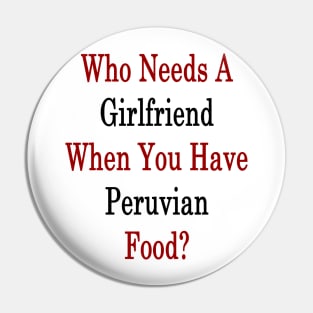 Who Needs A Girlfriend When You Have Peruvian Food? Pin