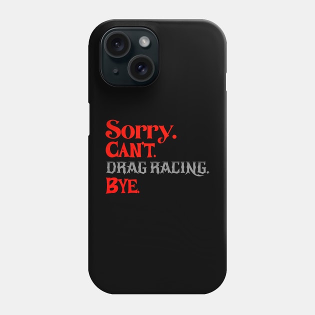 Sorry Can't Drag Racing Bye Funny Racing Phone Case by Carantined Chao$