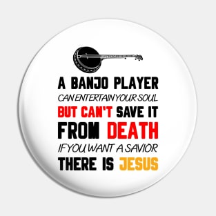 A BANJO PLAYER CAN ENTERTAIN YOUR SOUL BUT CAN'T SAVE IT FROM DEATH IF YOU WANT A SAVIOR THERE IS JESUS Pin