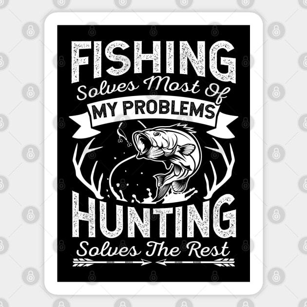 Fishing Solves Most Of My Problems Hunting Solves The Rest - Funny Hunting  - Sticker