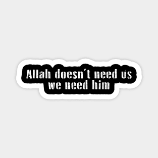allah doesn't need us, we need him Magnet