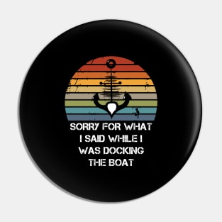 I'm Sorry For What I Said While I Was Docking The Boat Pin